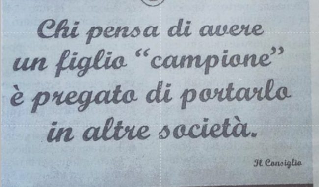 “Chi pensa di avere un figlio campione è pregato di portarlo in altre società”